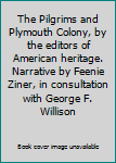Hardcover The Pilgrims and Plymouth Colony, by the editors of American heritage. Narrative by Feenie Ziner, in consultation with George F. Willison Book