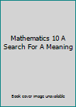 Mathematics 10 A Search For A Meaning