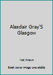 Hardcover Alasdair Gray'S Glasgow Book