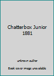 Unknown Binding Chatterbox Junior 1881 Book