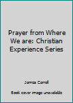 Paperback Prayer from Where We are: Christian Experience Series Book