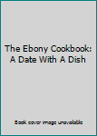 Hardcover The Ebony Cookbook: A Date With A Dish Book