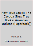 Paperback New True Books: The Cayuga (New True Books: American Indians (Paperback)) Book