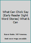 Unknown Binding What Can Chick Say (Early Reader Sight Word Stories) What & Can Book