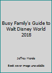 Paperback Busy Family's Guide to Walt Disney World 2018 Book