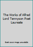 The Works of Alfred Lord Tennyson Poet Laureate