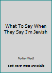 Paperback What To Say When They Say I'm Jewish Book