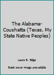 Hardcover The Alabama-Coushatta (Texas, My State Native Peoples) Book