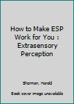 Mass Market Paperback How to Make ESP Work for You : Extrasensory Perception Book