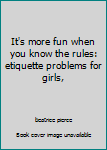 Hardcover It's more fun when you know the rules: etiquette problems for girls, Book