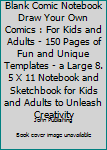 Blank Comic Notebook Draw Your Own Comics : For Kids and Adults - 150 Pages of Fun and Unique Templates - a Large 8. 5 X 11 Notebook and Sketchbook for Kids and Adults to Unleash Creativity