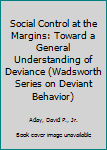 Paperback Social Control at the Margins: Toward a General Understanding of Deviance (Wadsworth Series on Deviant Behavior) Book