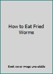 Unknown Binding How to Eat Fried Worms Book