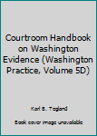 Unknown Binding Courtroom Handbook on Washington Evidence (Washington Practice, Volume 5D) Book