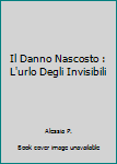 Il Danno Nascosto : L'urlo Degli Invisibili