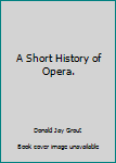 Hardcover A Short History of Opera. Book