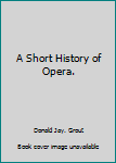 Hardcover A Short History of Opera. Book