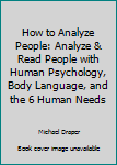 Paperback How to Analyze People: Analyze & Read People with Human Psychology, Body Language, and the 6 Human Needs Book