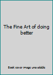 Hardcover The Fine Art of doing better Book