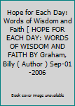Hope for Each Day: Words of Wisdom and Faith [ HOPE FOR EACH DAY: WORDS OF WISDOM AND FAITH BY Graham, Billy ( Author ) Sep-01-2006