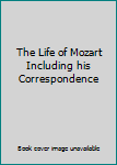 Hardcover The Life of Mozart Including his Correspondence Book