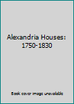 Alexandria Houses: 1750-1830