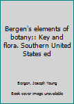Bergen's elements of botany;: Key and flora. Southern United States ed