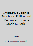 Hardcover Interactive Science Teacher's Edition and Resource: Indiana Grade 6, Book 1 Book