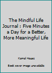 Paperback The Mindful Life Journal : Five Minutes a Day for a Better, More Meaningful Life Book