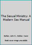 Paperback The Sexual Ministry: A Modern Sex Manual Book