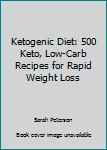 Paperback Ketogenic Diet: 500 Keto, Low-Carb Recipes for Rapid Weight Loss Book