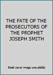 Hardcover THE FATE OF THE PROSECUTORS OF THE PROPHET JOSEPH SMITH Book