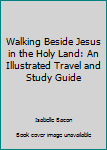 Paperback Walking Beside Jesus in the Holy Land: An Illustrated Travel and Study Guide Book