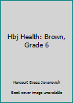 Hardcover Hbj Health: Brown, Grade 6 Book