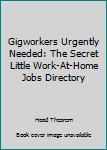 Paperback Gigworkers Urgently Needed: The Secret Little Work-At-Home Jobs Directory Book