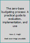 Paperback The zero-base budgeting process: A practical guide to evaluation, implementation, and use Book