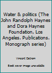 Hardcover Water & politics (The John Randolph Haynes and Dora Haynes Foundation, Los Angeles. Publications. Monograph series) Book