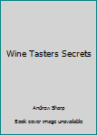 Winetaster's Secrets: A Step-by-Step Guide to the Joy of Winetasting