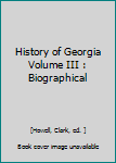 History of Georgia Volume III : Biographical