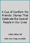 A Cup of Comfort: For Friends: Stories That Celebrate the Special People in Our Lives