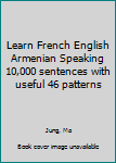 Paperback Learn French English Armenian Speaking 10,000 sentences with useful 46 patterns Book