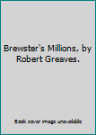 Hardcover Brewster's Millions, by Robert Greaves. Book