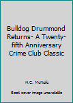 Hardcover Bulldog Drummond Returns- A Twenty-fifth Anniversary Crime Club Classic Book