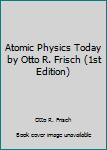 Hardcover Atomic Physics Today by Otto R. Frisch (1st Edition) Book