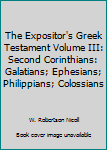 Hardcover The Expositor's Greek Testament Volume III: Second Corinthians: Galatians; Ephesians; Philippians; Colossians Book