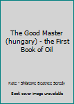 The Good Master (hungary) - the First Book of Oil