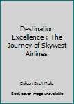 Hardcover Destination Excellence : The Journey of Skywest Airlines Book