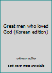 Unknown Binding Great men who loved God (Korean edition) [Korean] Book