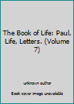 Unknown Binding The Book of Life: Paul, Life, Letters. (Volume 7) Book