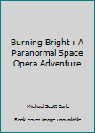 Paperback Burning Bright : A Paranormal Space Opera Adventure Book